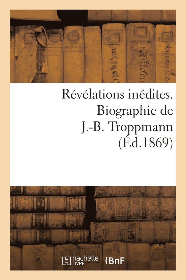 Revelations Inedites. Biographie de J.-B. Troppmann 1