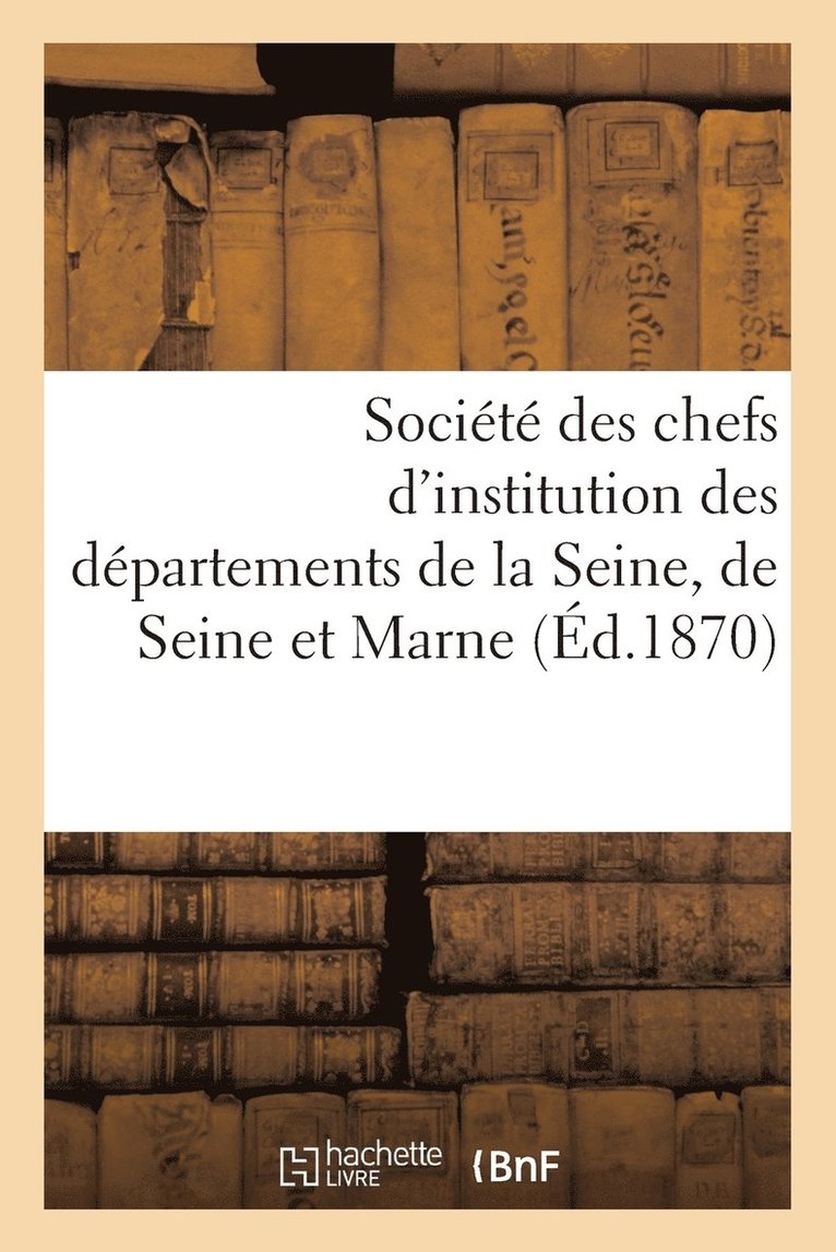 Socit Des Chefs d'Institution Des Dpartements de la Seine, de Seine Et Marne Et de Seine Et Oise 1