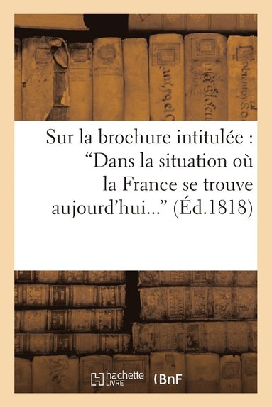 bokomslag Sur La Brochure Intitulée: 'Dans La Situation Où La France Se Trouve Aujourd'hui, Convient-Il