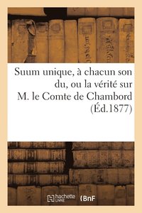bokomslag Suum Unique, À Chacun Son Du, Ou La Vérité Sur M. Le Comte de Chambord Notions Élémentaires