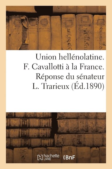 bokomslag Union Hellenolatine. F. Cavallotti A La France. Reponse Du Senateur L. Trarieux