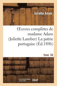 bokomslag Oeuvres Compltes de Madamme Adam (Juliette Lamber). Tome XX, La Patrie Portugaise