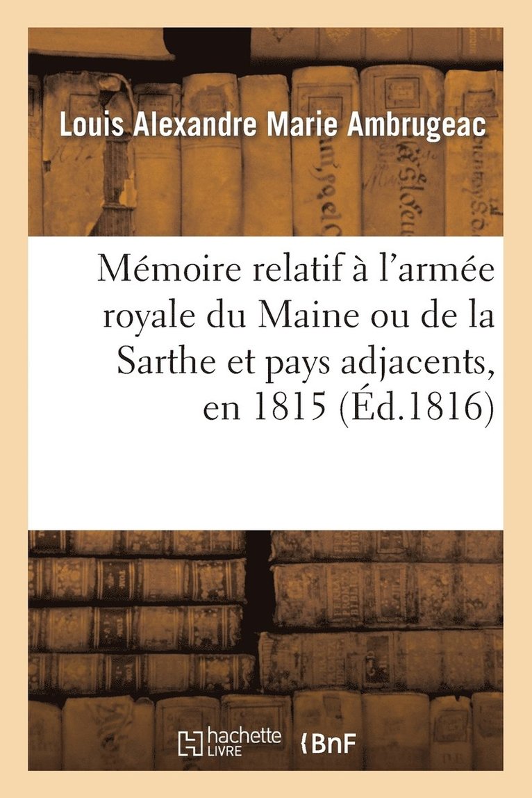Mmoire Relatif  l'Arme Royale Du Maine Ou de la Sarthe Et Pays Adjacents, En 1815 1