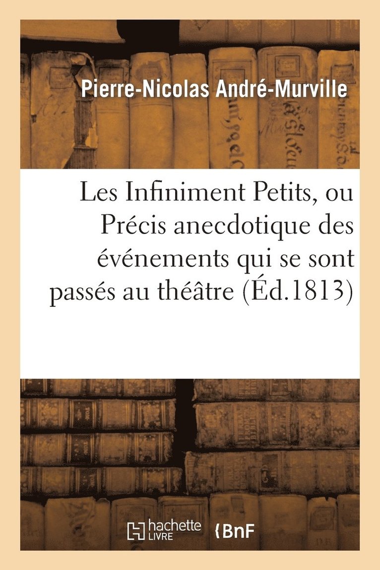 Les Infiniment Petits, Ou Prcis Anecdotique Des vnements Qui Se Sont Passs Au Thtre 1