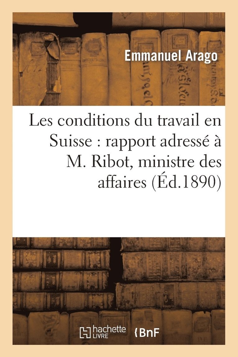 Les Conditions Du Travail En Suisse: Rapport Adress  M. Ribot, Ministre Des Affaires trangres 1