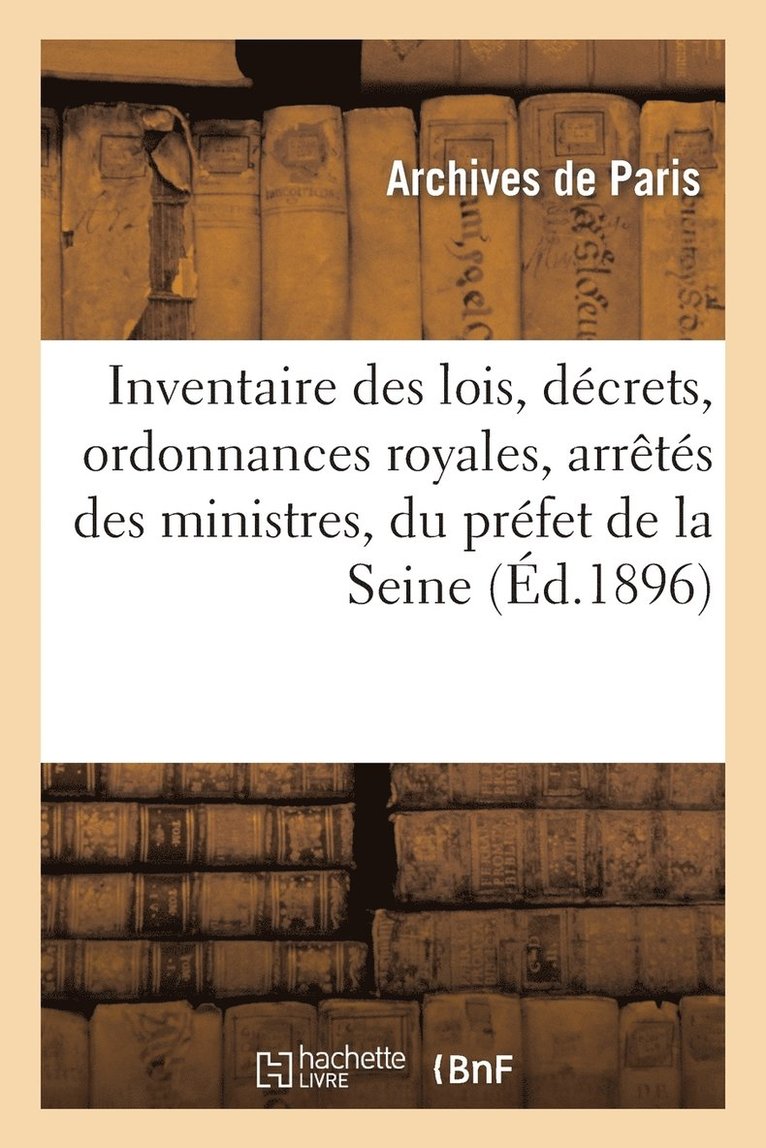 Inventaire Des Lois, Decrets, Ordonnances Royales, Arretes Des Ministres, Du Prefet de la Seine 1