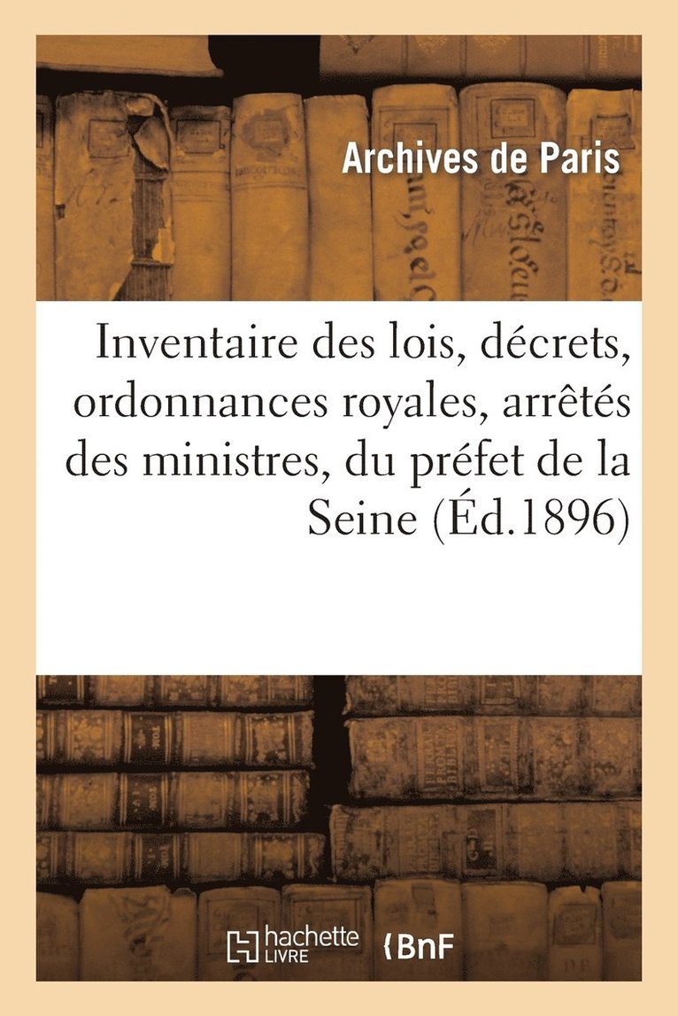 Archives de Paris - Inventaire des lois, décrets, ordonnances royales, arrêtés des ministres, du préfet de la Seine, Häftad