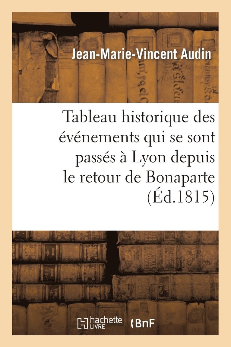 Jean-Marie-Vincent Audin, AUDIN-J-M-V - Tableau Historique Des Événemens Qui Se Sont Passés À Lyon Depuis Le Retour de Bonaparte, Häftad