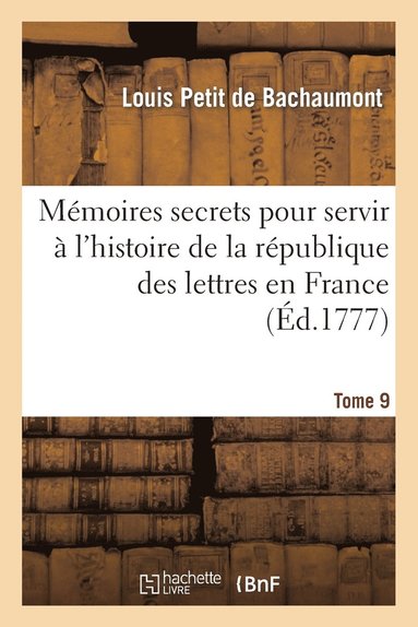 bokomslag Mémoires Secrets Pour Servir À l'Histoire de la République Des Lettres En France. Tome 9