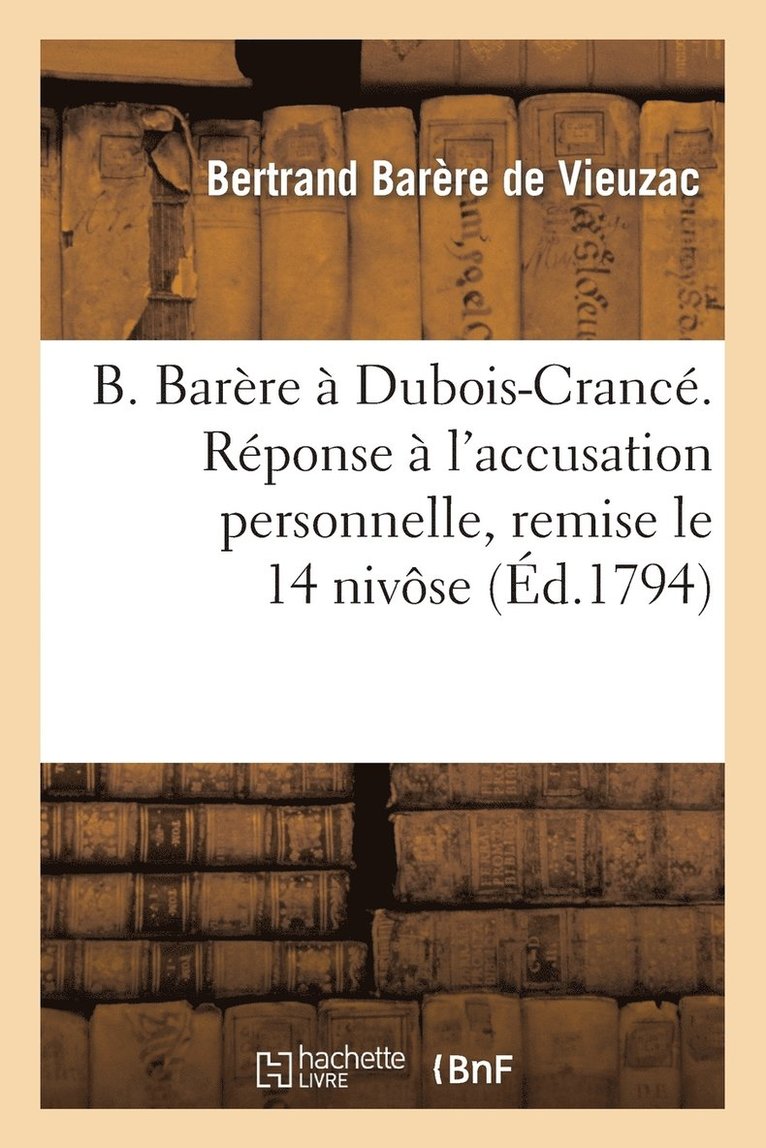 B. Barère À Dubois-Crancé. Réponse À l'Accusation Personnelle, Remise Le 14 Nivôse