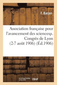 bokomslag Association Francaise Pour l'Avancement Des Sciences. Congres de Lyon (2-7 Aout 1906)