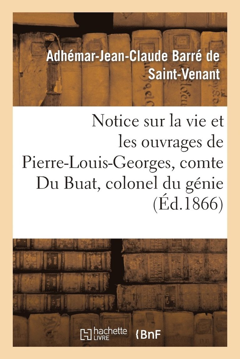 Notice Sur La Vie Et Les Ouvrages de Pierre-Louis-Georges, Comte Du Buat, Colonel Du Gnie 1