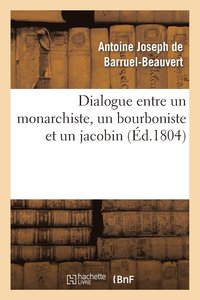 bokomslag Dialogue Entre Un Monarchiste, Un Bourboniste Et Un Jacobin