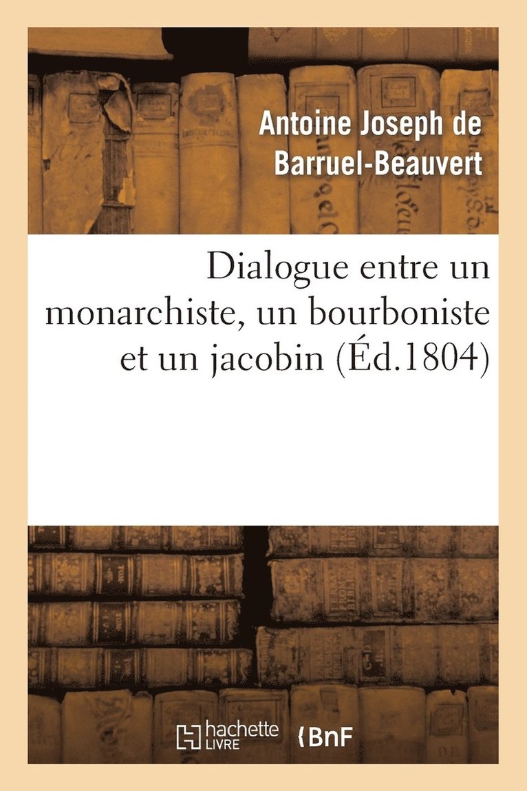 Dialogue Entre Un Monarchiste, Un Bourboniste Et Un Jacobin