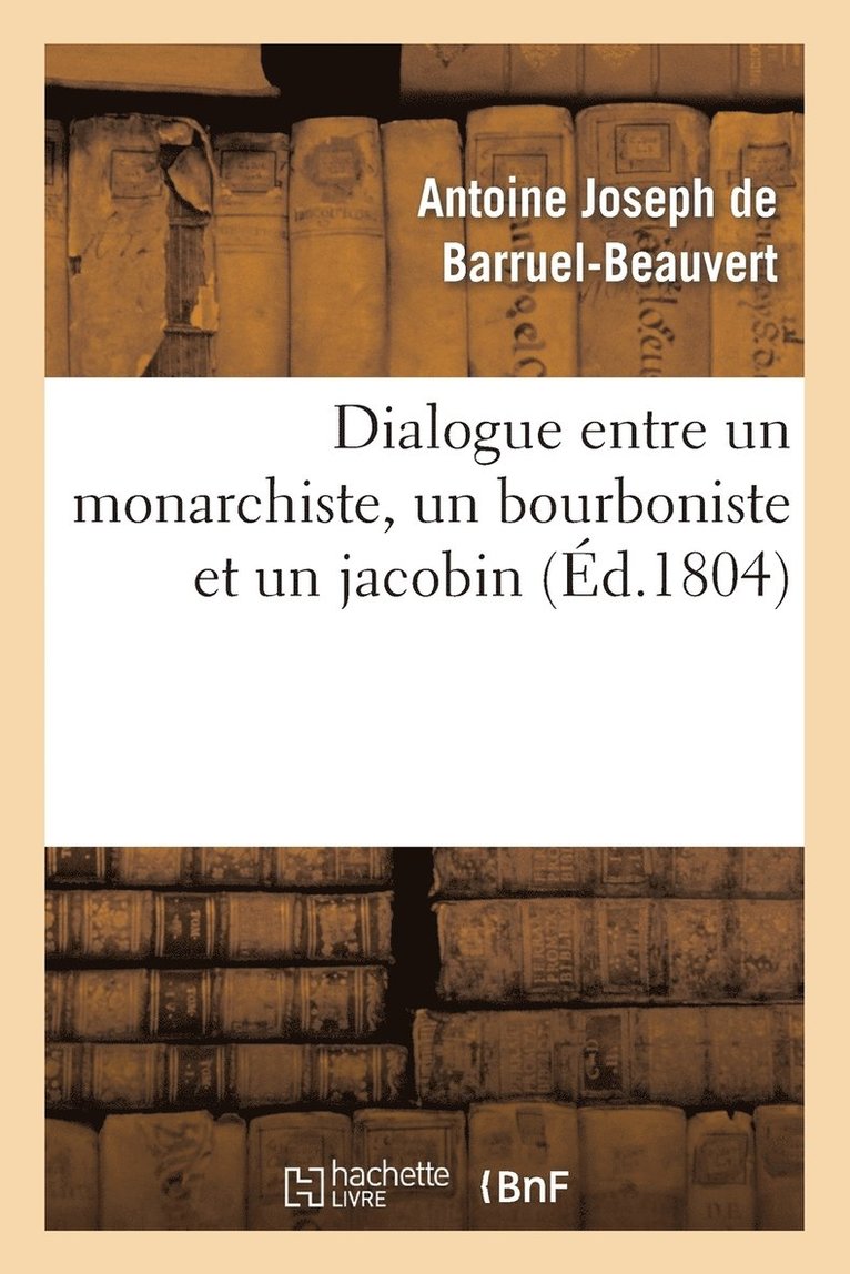 Dialogue Entre Un Monarchiste, Un Bourboniste Et Un Jacobin 1