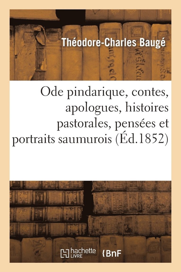 Ode Pindarique, Contes, Apologues, Histoires Pastorales, Pensees Et Portraits Saumurois 1