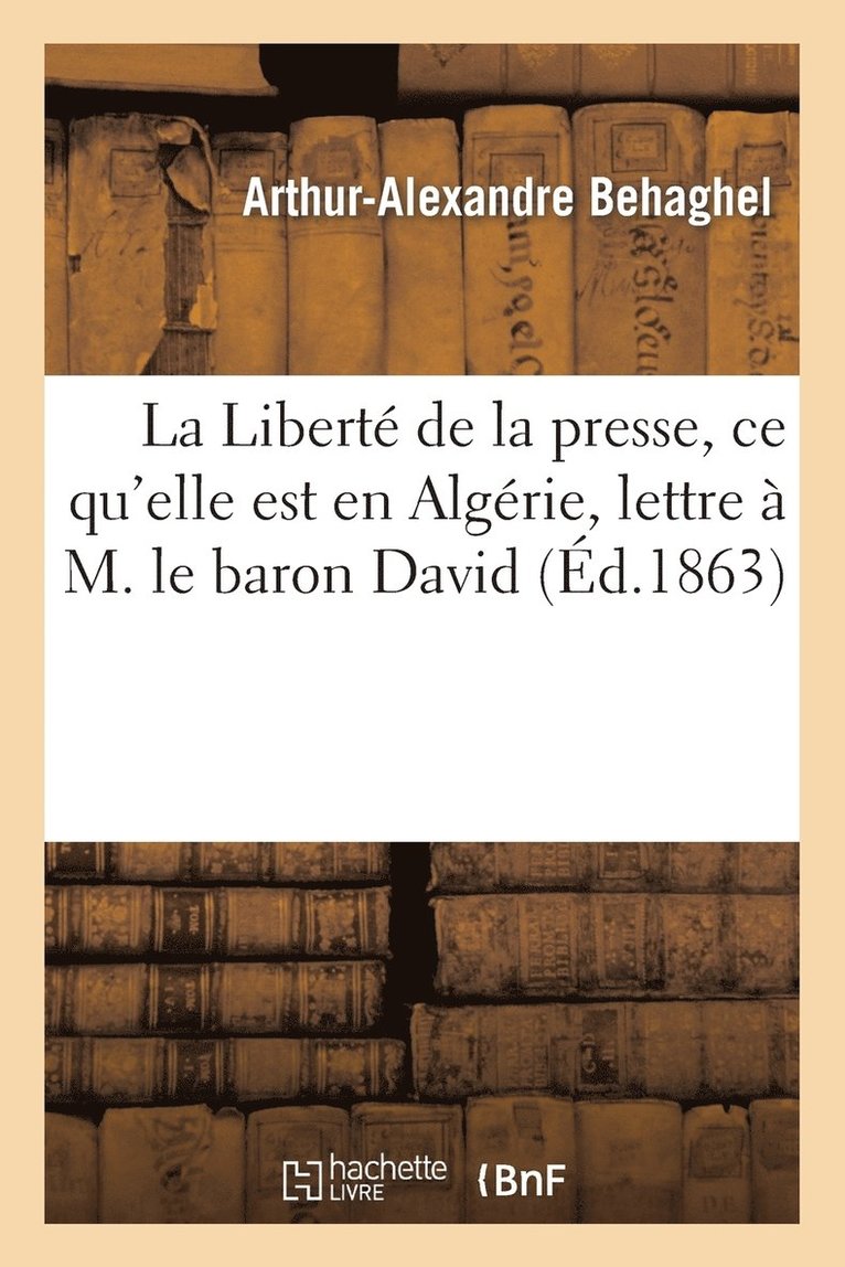 Arthur-Alexandre Behaghel, BEHAGHEL-A-A - Liberté de la Presse, Ce Qu'elle Est En Algérie, Lettre À M. Le Baron David, Häftad