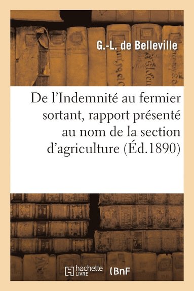 bokomslag de l'Indemnité Au Fermier Sortant, Rapport Présenté Au Nom de la Section d'Agriculture