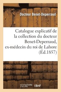 bokomslag Catalogue Explicatif de la Collection Du Docteur Benet-Deperraud, Ex-Médecin Du Roi de Lahore