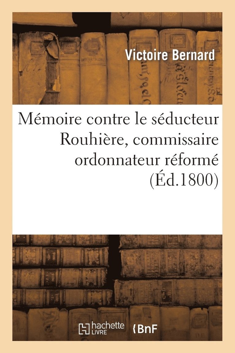Victoire Bernard, BERNARD-V - Mémoire Contre Le Séducteur Rouhière, Commissaire Ordonnateur Réformé, Rue de la Concorde, Häftad