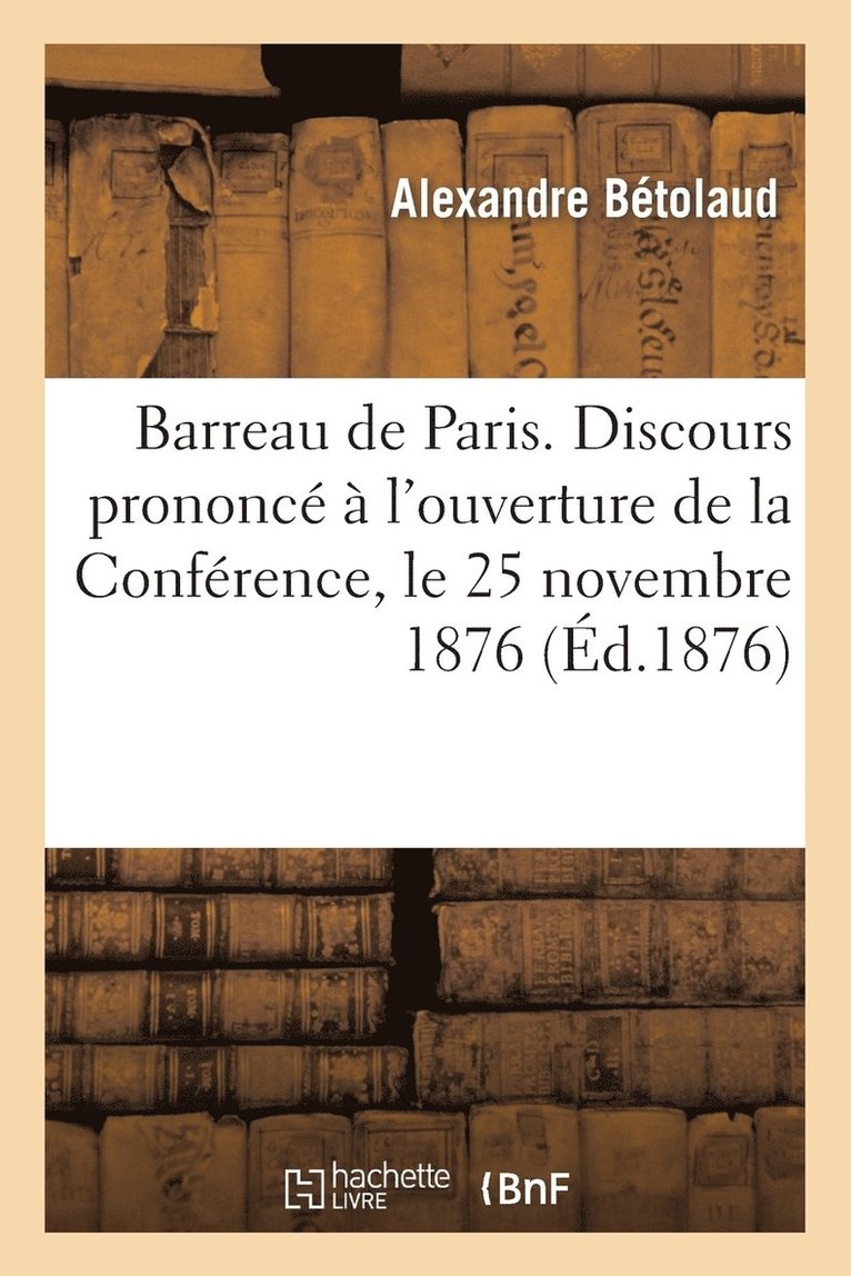 Barreau de Paris. Discours Prononc  l'Ouverture de la Confrence, Le 25 Novembre 1876 1