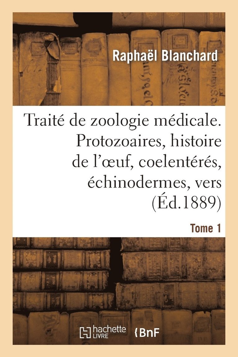 Trait de Zoologie Mdicale. Tome 1. Protozoaires, Histoire de l'Oeuf, Coelentrs 1