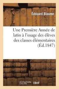bokomslag Une Premiere Annee de Latin... A l'Usage Des Eleves Des Classes Elementaires. 2e Edition