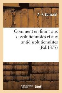 bokomslag Comment En Finir ? Aux Dissolutionnistes Et Aux Antidissolutionnistes