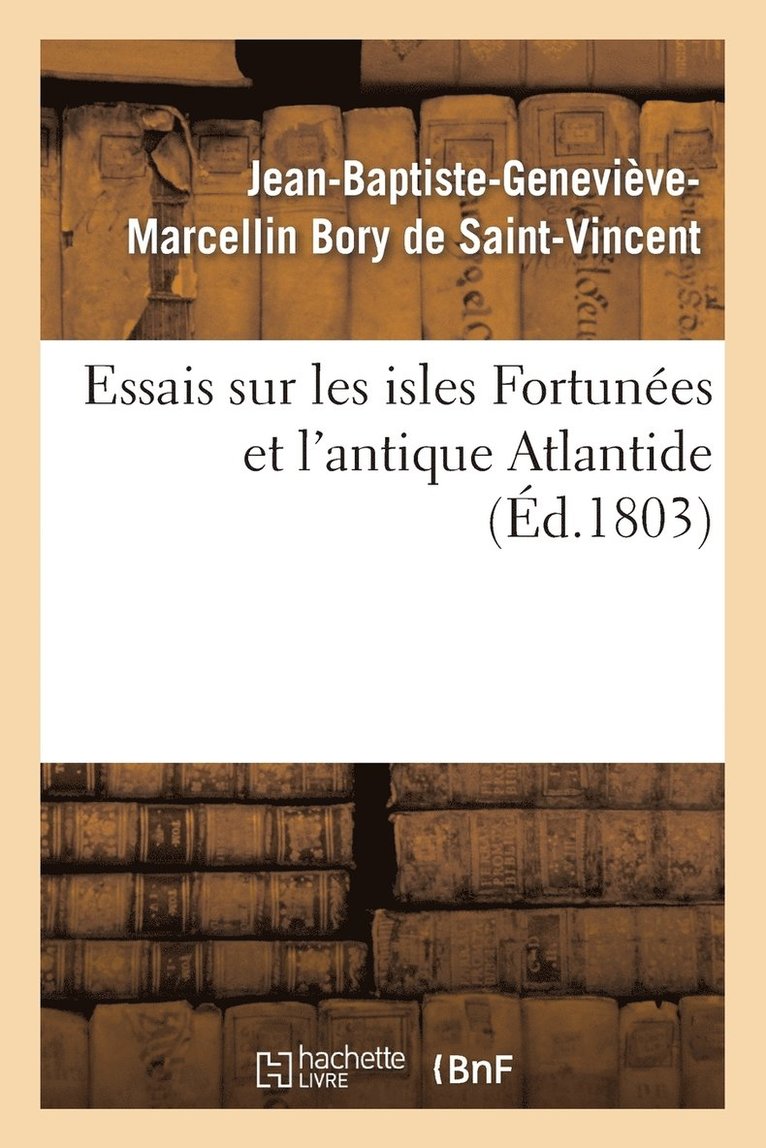 Jean-Baptiste-Geneviève-Marcellin Bory de Saint-Vincent, Jean-Baptiste-Gen Bory de Saint-Vincent, BORY DE SAINT-VINCENT-J, Bory de Saint-Vincent-J - Essais Sur Les Isles Fortunées Et l'Antique Atlantide, Häftad
