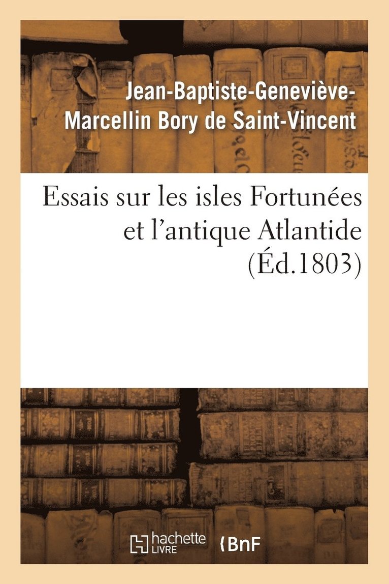 Essais Sur Les Isles Fortunes Et l'Antique Atlantide 1