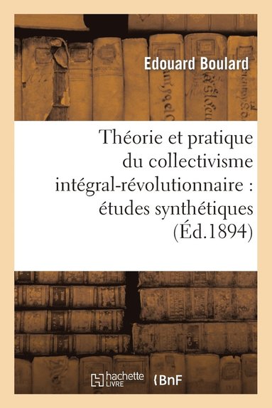 bokomslag Thorie Et Pratique Du Collectivisme Intgral-Rvolutionnaire: tudes Synthtiques