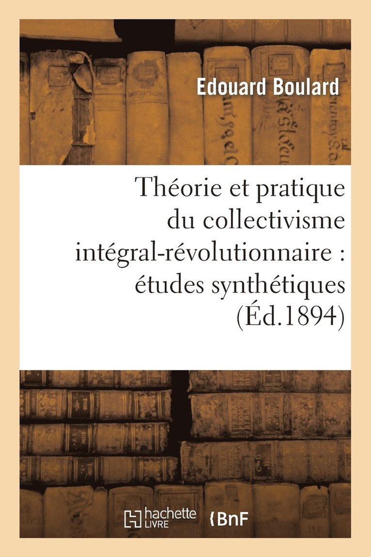 Thorie Et Pratique Du Collectivisme Intgral-Rvolutionnaire: tudes Synthtiques 1