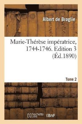 de Broglie-A, DE BROGLIE-A - Marie-Thérèse Impératrice, 1744-1746. Edition 3, Tome 2, Häftad