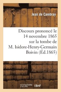bokomslag Discours Prononce Le 14 Novembre 1865 Sur La Tombe de M. Isidore-Henry-Germain Boivin