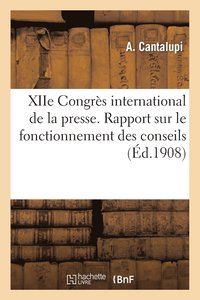 bokomslag Xiie Congres International de la Presse. Berlin 1908. Rapport Sur Le Fonctionnement Des Conseils