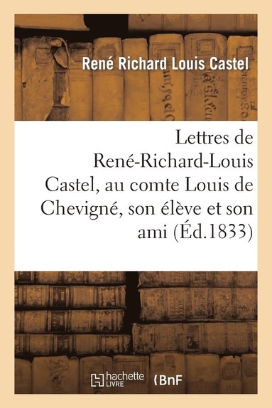 bokomslag Lettres de René-Richard-Louis Castel, Au Comte Louis de Chevigné, Son Élève Et Son Ami. Tome I