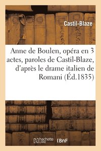 bokomslag Anne de Boulen, Opra En 3 Actes, Paroles de Castil-Blaze, d'Aprs Le Drame Italien de Romani
