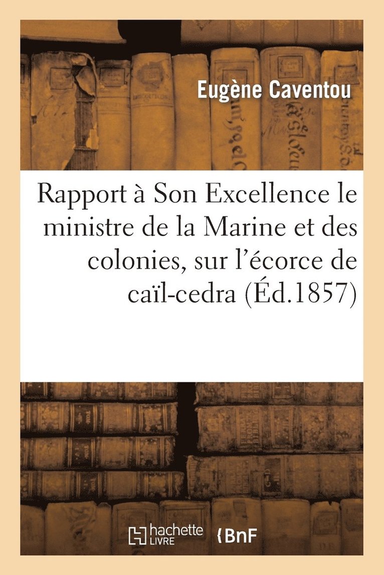 Rapport  Son Excellence M. Le Ministre de la Marine Et Des Colonies, Sur l'corce de Cal-Cedra 1