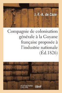 bokomslag Compagnie de Colonisation Generale A La Guyane Francaise Proposee A l'Industrie Nationale