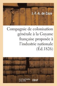 bokomslag Compagnie de Colonisation Générale À La Guyane Française Proposée À l'Industrie Nationale