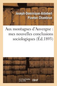 bokomslag Aux Montagnes d'Auvergne: Mes Nouvelles Conclusions Sociologiques