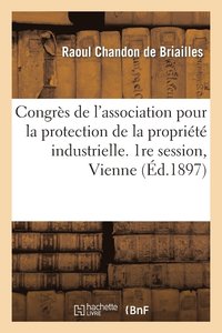 bokomslag Congrs de l'association pour la protection de la proprit industrielle. 1re session, Vienne 1897