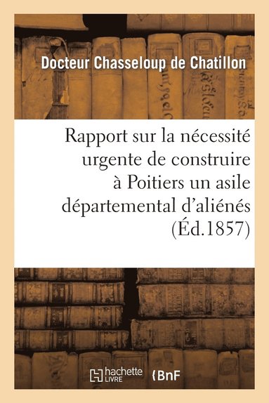 bokomslag Rapport Sur La Nécessité Urgente de Construire À Poitiers Un Asile Départemental d'Aliénés