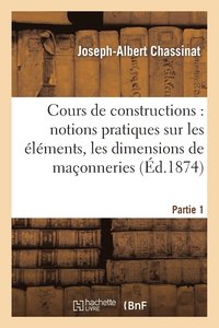 bokomslag Cours de Constructions: Premiere Partie: Notions Pratiques Sur Les Elements, La Forme