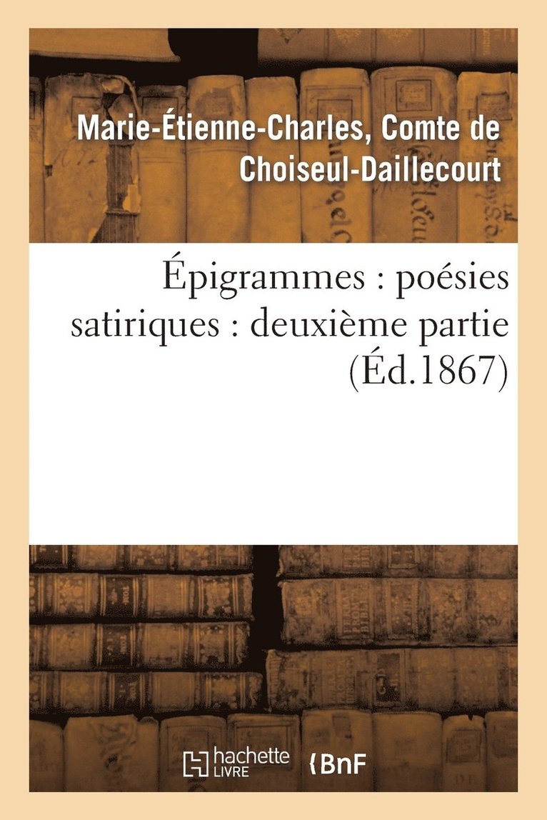 Marie-Étienne-Charles Choiseul-Daillecourt, Marie-Étienne-Char Choiseul-Daillecourt, DE CHOISEUL-DAILLECOURT-M - Épigrammes: Poésies Satiriques: Deuxième Partie, Häftad