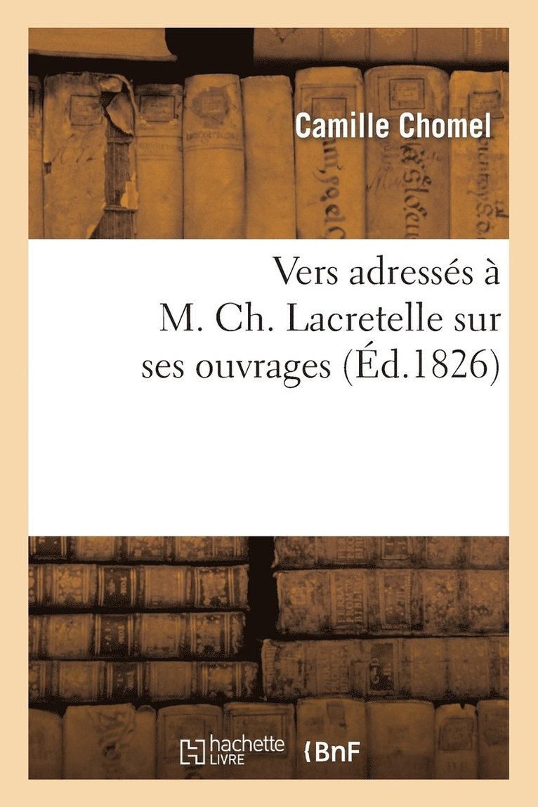 Vers Adresses A M. Ch. Lacretelle Sur Ses Ouvrages 1