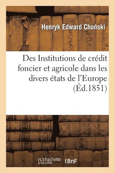 bokomslag Des Institutions de Crdit Foncier Et Agricole Dans Les Divers tats de l'Europe, Nouveaux Documents