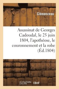 bokomslag Assassinat de Georges Cadoudal, Le 25 Juin 1804, l'Apotheose, Le Couronnement Et La Robe