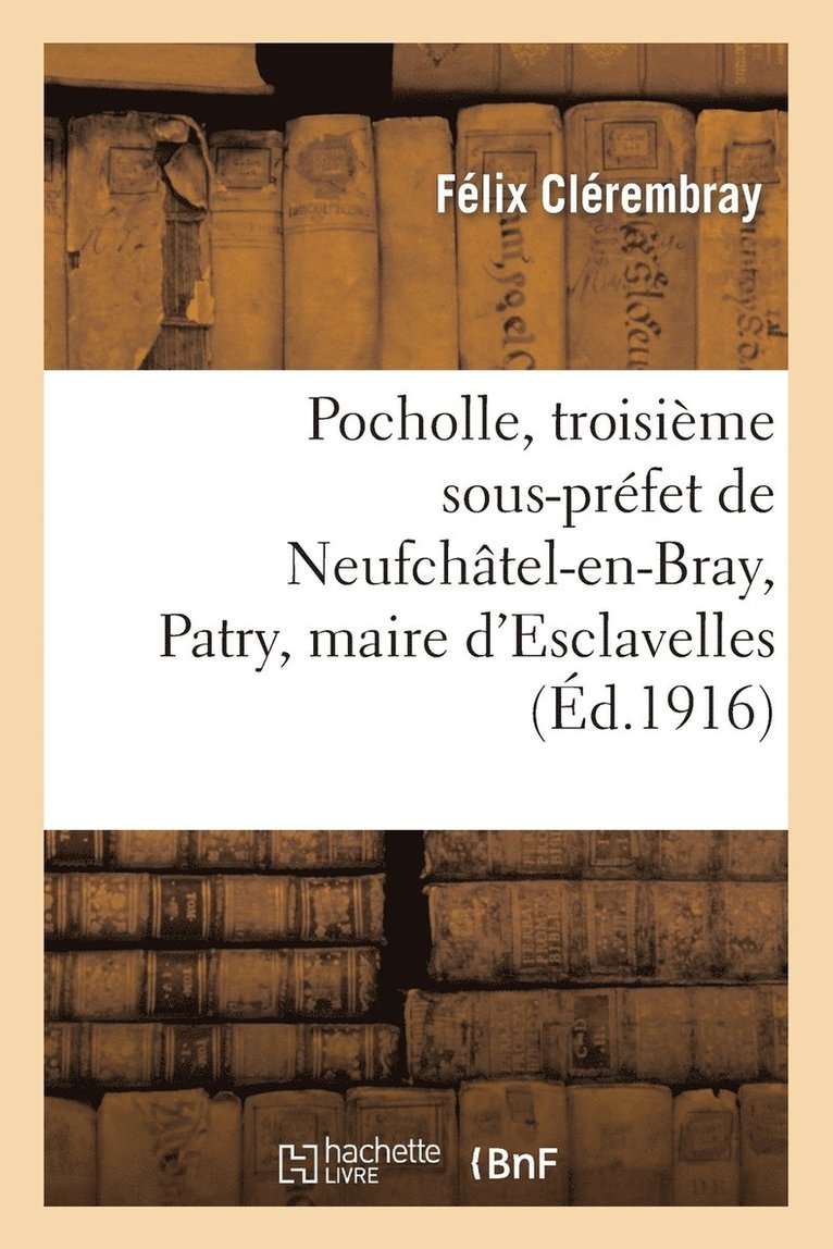 Pocholle, Troisime Sous-Prfet de Neufchtel-En-Bray, Patry, Maire d'Esclavelles 1