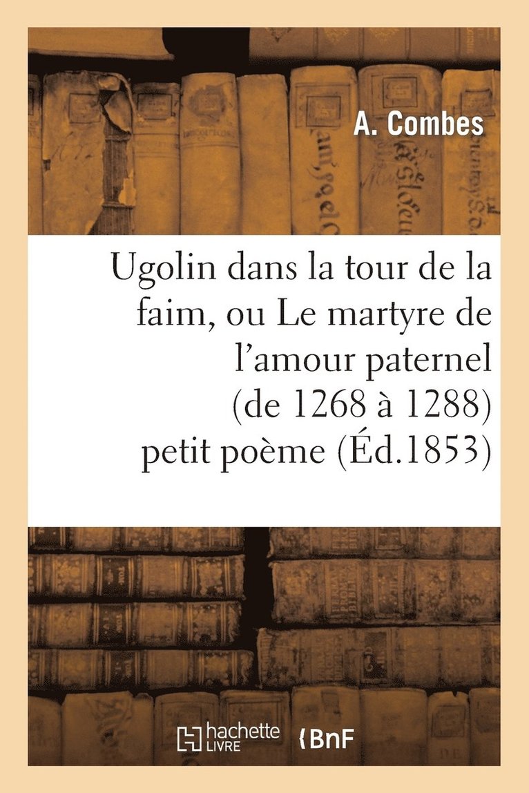 Ugolin Dans La Tour de la Faim, Ou Le Martyre de l'Amour Paternel (de 1268 À 1288) Petit Poème